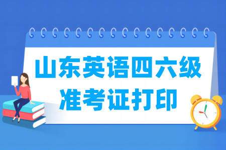 2025下半年山东英语四六级准考证打印时间及打印入口