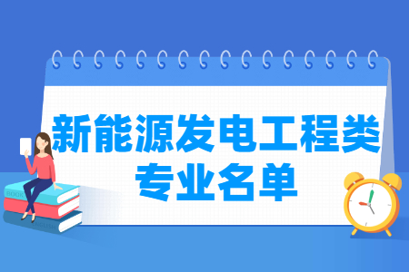 新能源发电工程包括哪些专业-新能源发电工程类专业目录及专业代码（职业本科）