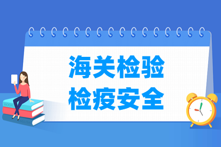 哪些大学有海关检验检疫安全专业-开设海关检验检疫安全专业的大学名单一览表